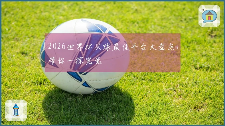 2026世界杯买球最佳平台大盘点，带你一探究竟