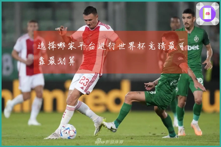 选择哪家平台进行世界杯竞猜最可靠最划算
