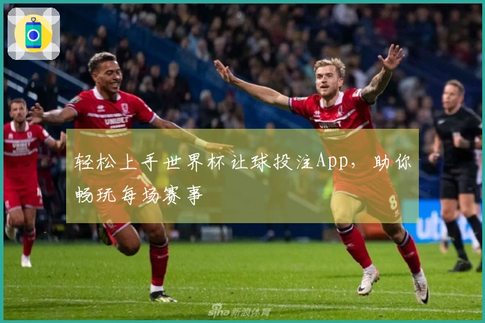 轻松上手世界杯让球投注App，助你畅玩每场赛事